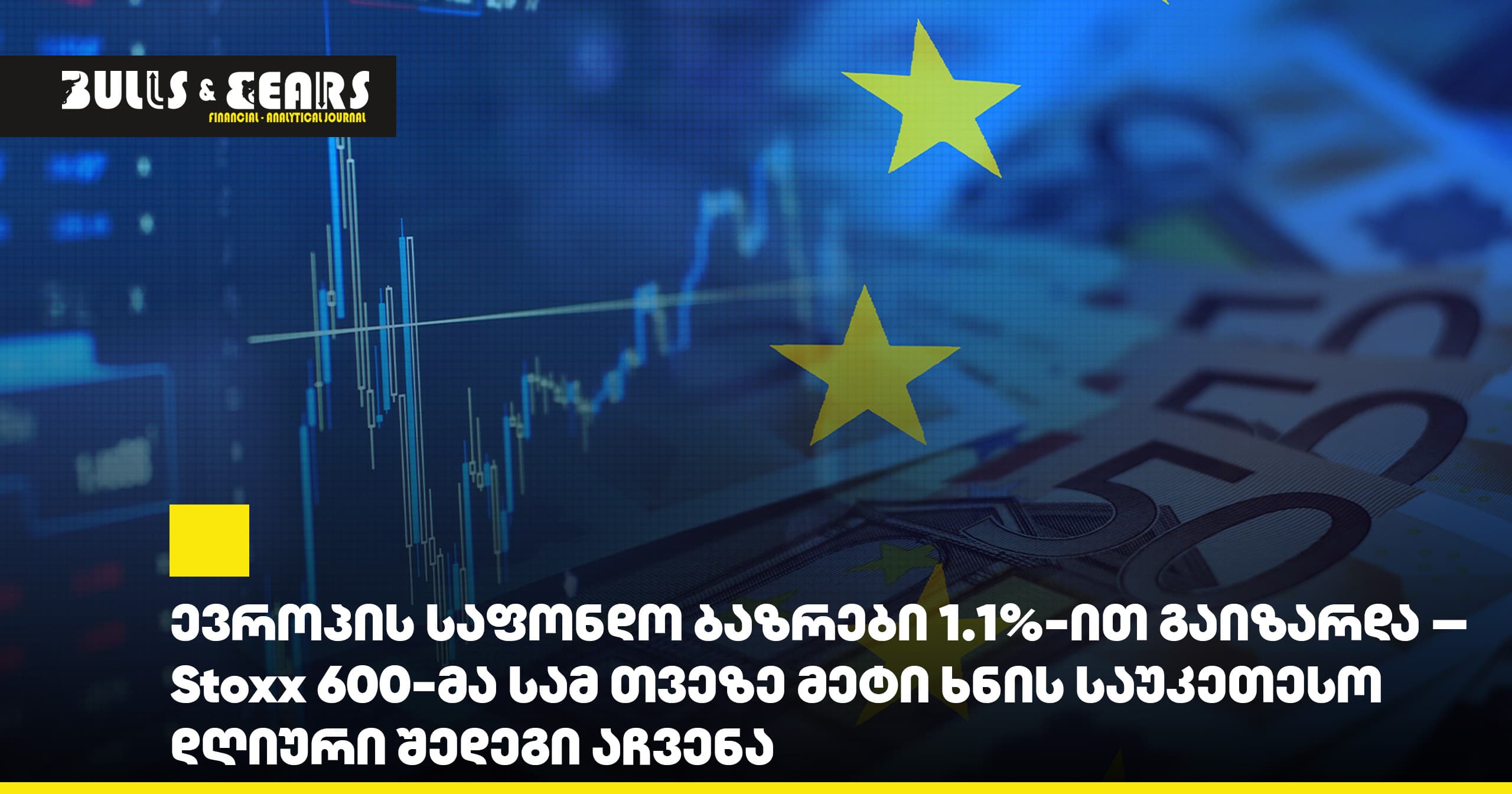 ევროპის საფონდო ბაზრები 1.1%-ით გაიზარდა - Stoxx 600-მა სამ თვეზე მეტი ხნის საუკეთესო დღიური შედეგი აჩვენა