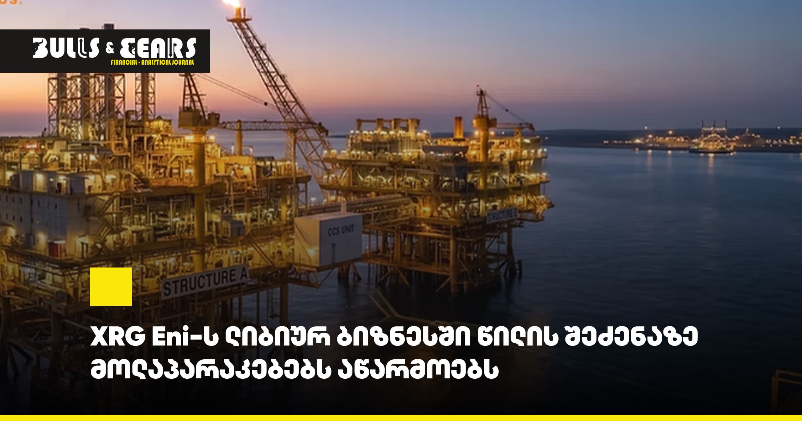 XRG Eni-ს ლიბიურ ბიზნესში წილის შეძენაზე მოლაპარაკებებს აწარმოებს